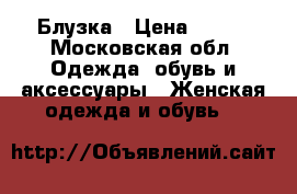 Блузка › Цена ­ 700 - Московская обл. Одежда, обувь и аксессуары » Женская одежда и обувь   